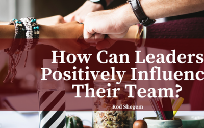 How Can Leaders Positively Influence Their Team?